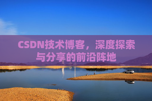 CSDN技术博客，深度探索与分享的前沿阵地